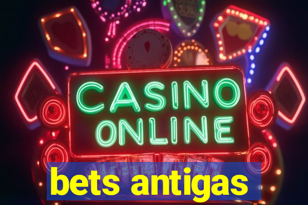 bets antigas